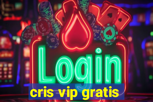 cris vip gratis